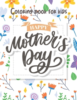 Paperback Mother's Day Coloring for Kids: Happy Mother's Day Coloring Book for Toddlers and Kids Ages 2 + - Mother's Day Activity Book for Kids Girls and Boys. Book