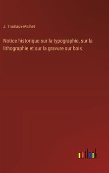 Notice historique sur la typographie, sur la lithographie et sur la gravure sur bois (French Edition)