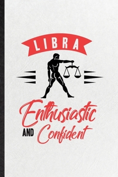 Paperback Libra Enthusiastic and Confident: Blank Funny Scales Astrology Lined Notebook/ Journal For Celestial Horoscope, Inspirational Saying Unique Special Bi Book