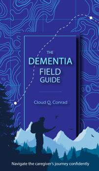 Spiral-bound The Dementia Field Guide - Navigate the caregiver's journey confidently Book