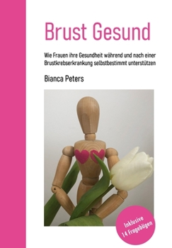 Paperback Brust Gesund: Wie Frauen ihre Gesundheit während und nach einer Brustkrebsbehandlung selbstbestimmt unterstützen [German] Book
