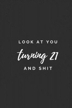 Paperback Look At You Turning 21 And Shit.: 21st Old Birthday Gift. Practical Notebook With A Funny Quote, Simple Sarcastic Gag Journal with 110 High-Quality Pa Book