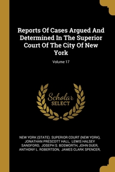 Reports Of Cases Argued And Determined In The Superior Court Of The City Of New York, Volume 17...