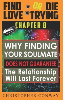 Paperback Why Finding Your Soulmate Does Not Guarantee the Relationship Will Last Forever: CHAPTER 8 from the 'Find Love or Die Trying' Series. A Short Read. Book