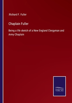 Paperback Chaplain Fuller: Being a life sketch of a New England Clergyman and Army Chaplain Book