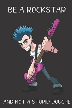 Be A Rockstar And Not A Stupid Douche: Funny Gag Gift for Adults: Adult Humor Lined Paperback Notebook Journal with Cartoon Art Design Cover