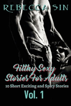 Filthy Sexy Stories For Adults Vol. 1: 10 Short Exciting and Spicy Stories