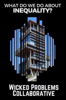 What Do We Do about Inequality?: (wicked Problems Collaborative: Book 1)