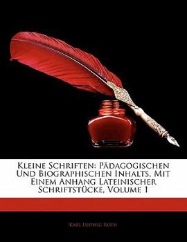 Paperback Kleine Schriften: Padagogischen Und Biographischen Inhalts, Mit Einem Anhang Lateinischer Schriftstucke, Erster Band [German] Book