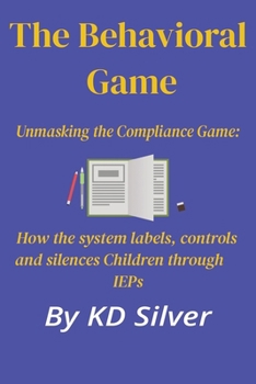Paperback The Behavioral Game: Unmasking the Compliance Game: How the System Labels, Controls, and Silences Children Through IEPs Book