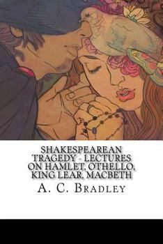 Shakespearean Tragedy - Lectures on Hamlet, Othello, King Lear, Macbeth