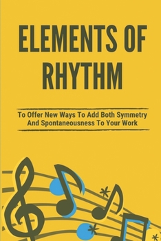 Paperback Elements Of Rhythm: To Offer New Ways To Add Both Symmetry And Spontaneousness To Your Work.: Rhythm In Music Brainly Book