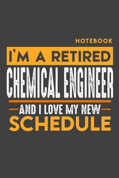 Paperback Notebook: I'm a retired CHEMICAL ENGINEER and I love my new Schedule - 120 LINED Pages - 6" x 9" - Retirement Journal Book