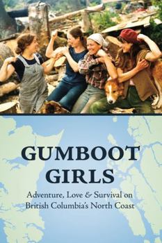 Paperback Gumboot Girls: Adventure, Love & Survival on British Columbia's North Coast Book