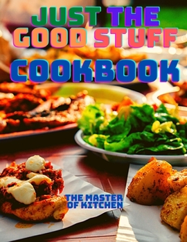 Paperback Just the Good Stuff - A Cookbook: Amazing Recipes to Satisfy All Your Cravings With Beautiful Pictures Book