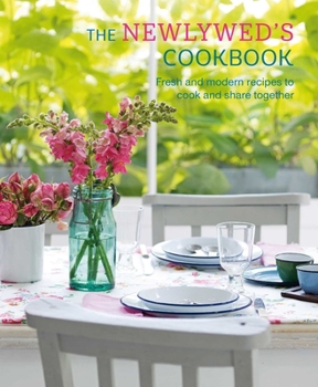 Hardcover The Newlywed's Cookbook: Fresh and Modern Recipes to Cook and Share Together Book