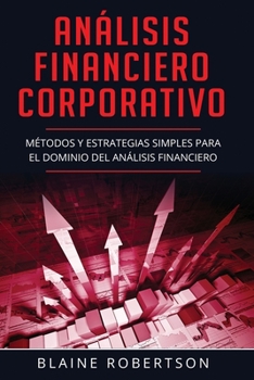 Paperback Análisis Financiero Corporativo: Métodos y estrategias simples para el dominio del análisis financiero (Libro En Español/Corporate Financial Analysis [Spanish] Book