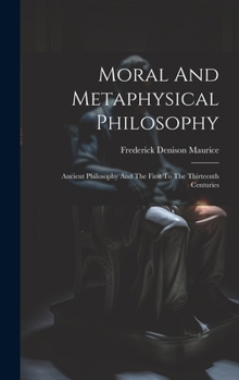 Hardcover Moral And Metaphysical Philosophy: Ancient Philosophy And The First To The Thirteenth Centuries Book