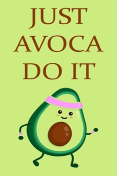 Paperback Just Avoca do It: 6x9 Journal With Lined Pages To Write In, Avocado Notebook With Funny Cover, Motivational Notebook For Men Women Or Gi Book