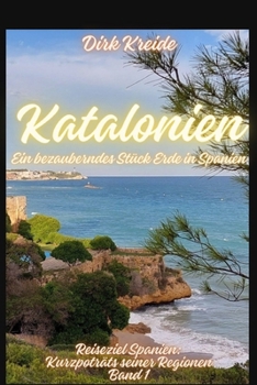 Paperback Katalonien: Ein bezauberndes Stück Erde in Spanien: Reiseziel Spanien: Kurzporträts seiner Regionen - Band 1 [German] Book