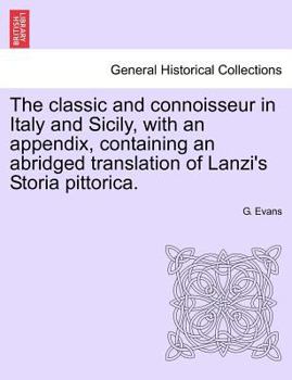 Paperback The Classic and Connoisseur in Italy and Sicily, with an Appendix, Containing an Abridged Translation of Lanzi's Storia Pittorica. Book