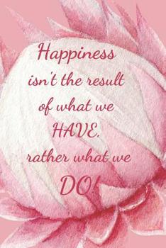 Paperback Happiness Isn't the Result of What We Have: Rather What We Do! Book