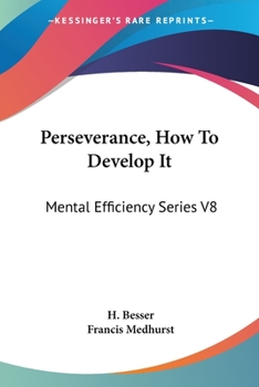 Perseverance, How to Develop It - Book #8 of the Mental Efficiency Series