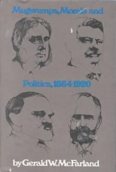 Hardcover Mugwumps, Morals and Politics 1884-1920 Book