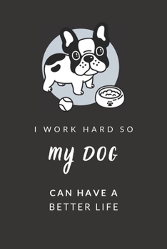 I Work Hard So My Dog Can Have a Better Life: Blank Lined Journal Notebook, Size 6x9, Fun Gift Idea for Dog Lover, Boss, Coworker, Friends, Office, ... Secret Santa, New Year, Christmas, Birthday