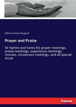 Prayer And Praise: Or Hymns And Tunes For Prayer Meetings, Praise Meetings, Experience Meetings, Revivals, Missionary Meetings, And All Special Occas
