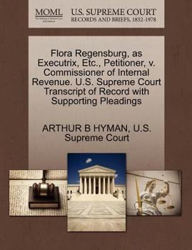 Paperback Flora Regensburg, as Executrix, Etc., Petitioner, V. Commissioner of Internal Revenue. U.S. Supreme Court Transcript of Record with Supporting Pleadin Book