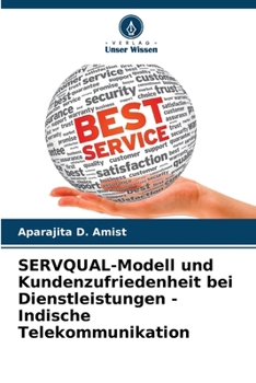 SERVQUAL-Modell und Kundenzufriedenheit bei Dienstleistungen - Indische Telekommunikation (German Edition)
