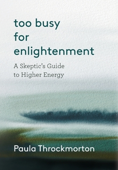 Hardcover Too Busy For Enlightenment: A Skeptic's Guide to Higher Energy Book