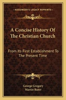Paperback A Concise History Of The Christian Church: From Its First Establishment To The Present Time Book