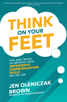 Hardcover Think on Your Feet: Tips and Tricks to Improve Your Impromptu Communication Skills on the Job: Tips and Tricks to Improve Your Impromptu C Book