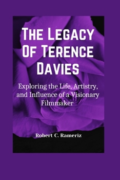 The Legacy Of Terence Davies: Exploring the Life, Artistry, and Influence of a Visionary Filmmake