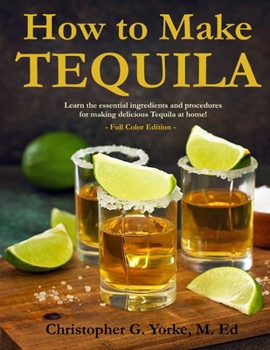 Paperback How to Make Tequila: Learn the essential ingredients and procedures for making delicious Tequila at home! Book