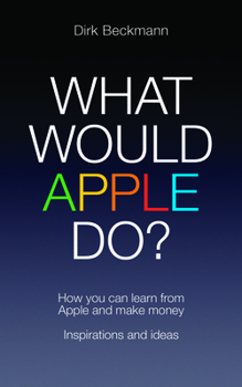 What Would Apple Do?: How You Can Learn from Apple and Make Money