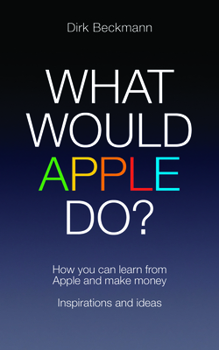 Paperback What Would Apple Do?: How You Can Learn from Apple and Make Money: Inspirations and Ideas Book