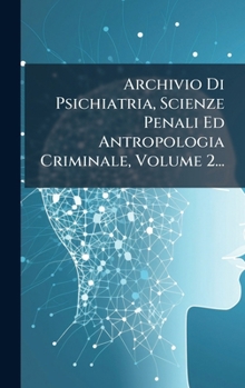 Hardcover Archivio Di Psichiatria, Scienze Penali Ed Antropologia Criminale, Volume 2... [Italian] Book