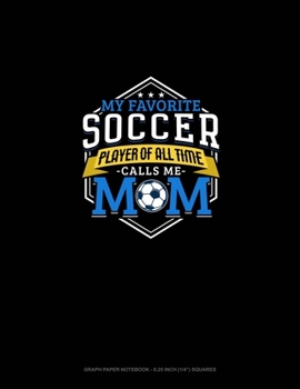 Paperback My Favorite Soccer Player Of All Time Calls Me Mom: Graph Paper Notebook - 0.25 Inch (1/4") Squares Book