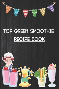 Paperback Top Green Smoothie Recipe Book: Blank Ruled Professional Smoothie Recipe Organizer Journal Notebook to Write-In and Organize All Your Unique Recipes a Book