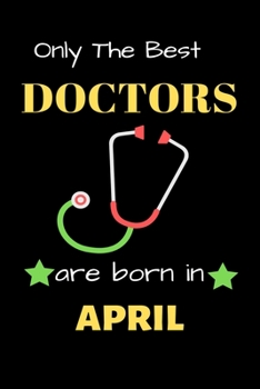 Only The Best Doctor Are Born in April: Blank Line Notebook  for Doctor Funny Gift Notebook for Man and Woman