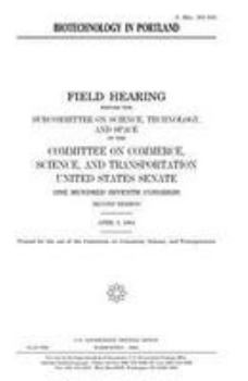 Paperback Biotechnology in Portland: field hearing before the Subcommittee on Science, Technology, and Space of the Committee on Commerce, Science, and Tra Book