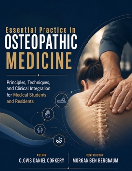 ESSENTIAL PRACTICE IN OSTEOPATHIC MEDICINE: Principles, Techniques, and Clinical Integration for Medical Students and Residents