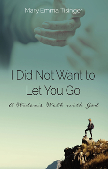 Paperback I Did Not Want to Let You Go: A Widow's Walk with God Book