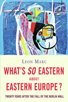 Paperback What's So Eastern about Eastern Europe?: Twenty Years After the Fall of the Berlin Wall Book