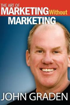 Paperback The Art of Marketing Without Marketing: How to Attract Clients Instead of Chasing Them Book