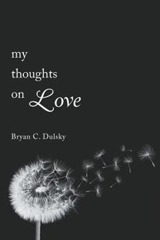 Paperback My Thoughts on Love: A single man's inner most thoughts on love and life Book