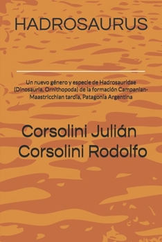 HADROSAURUS: Un nuevo género y especie de Hadrosauridae (Dinosauria, Ornithopoda) de la formación Campanian-Maastricchian tardía, Patagonia Argentina (Spanish Edition)